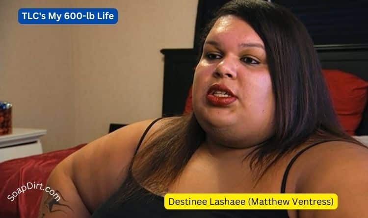 My 600 lb life: Destinee Lashaee (Matthew Ventress)