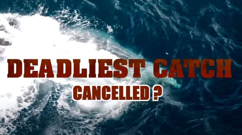 Deadliest catch cancelled
